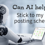 Can AI help me stick to my blog posting schedule?